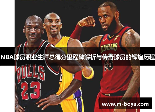 NBA球员职业生涯总得分里程碑解析与传奇球员的辉煌历程