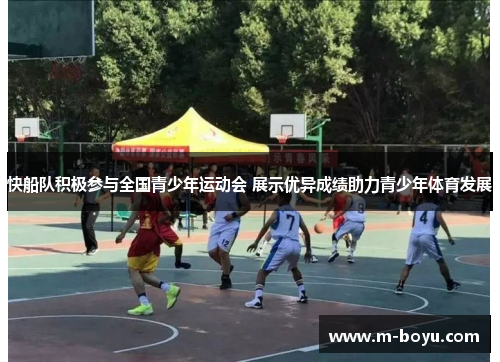 快船队积极参与全国青少年运动会 展示优异成绩助力青少年体育发展