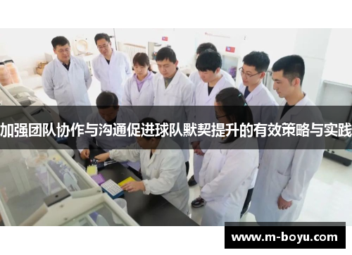 加强团队协作与沟通促进球队默契提升的有效策略与实践