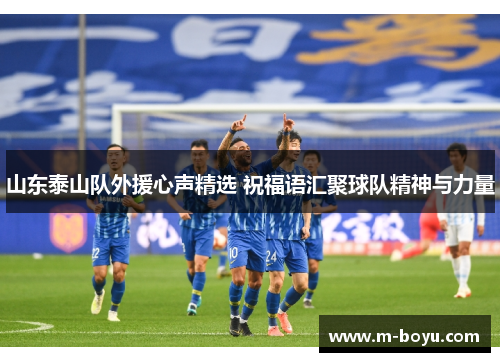 山东泰山队外援心声精选 祝福语汇聚球队精神与力量