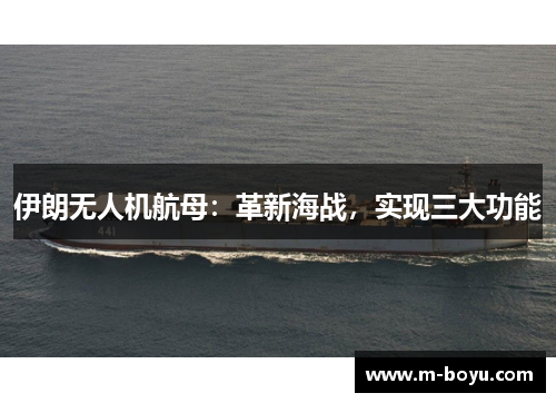 伊朗无人机航母：革新海战，实现三大功能