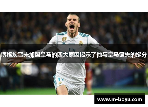 博格坎普未加盟皇马的四大原因揭示了他与皇马错失的缘分